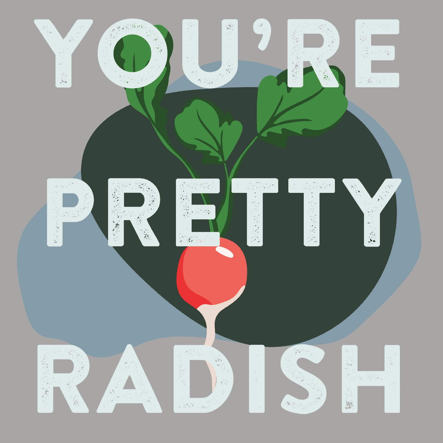 Gray graphic with illustrated radishes with text reading "You're pretty radish." Design by RSM Design. 